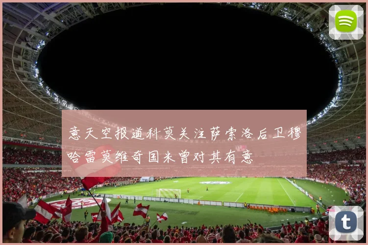 意天空报道科莫关注萨索洛后卫穆哈雷莫维奇国米曾对其有意